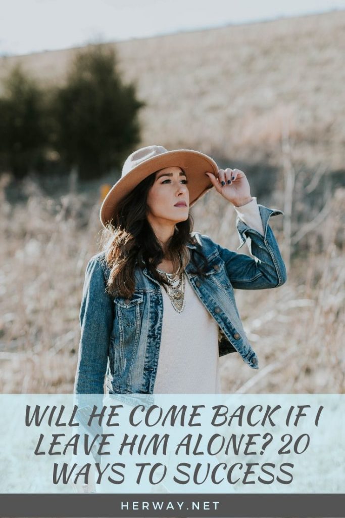 Will He Come Back If I Leave Him Alone? 20 Ways To Success