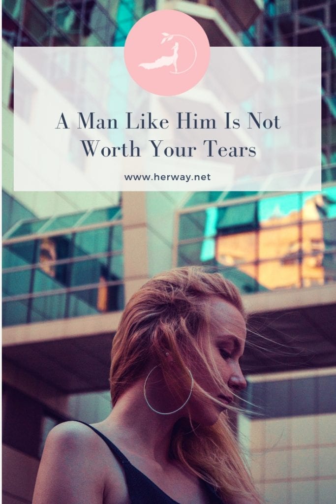 A Man Like Him Is Not Worth Your Tears