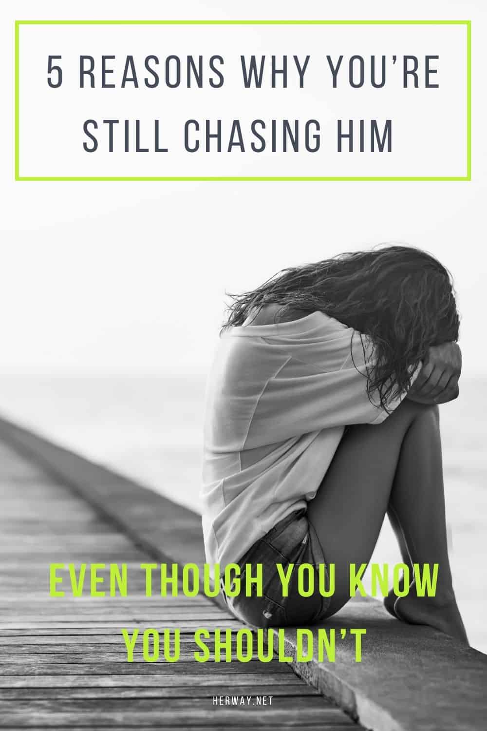 5 Reasons Why You’re Still Chasing Him Even Though You Know You Shouldn’t