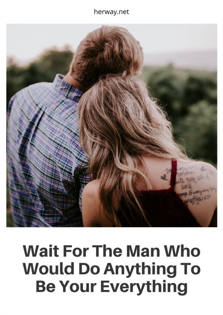 Wait For The Man Who Would Do Anything To Be Your Everything