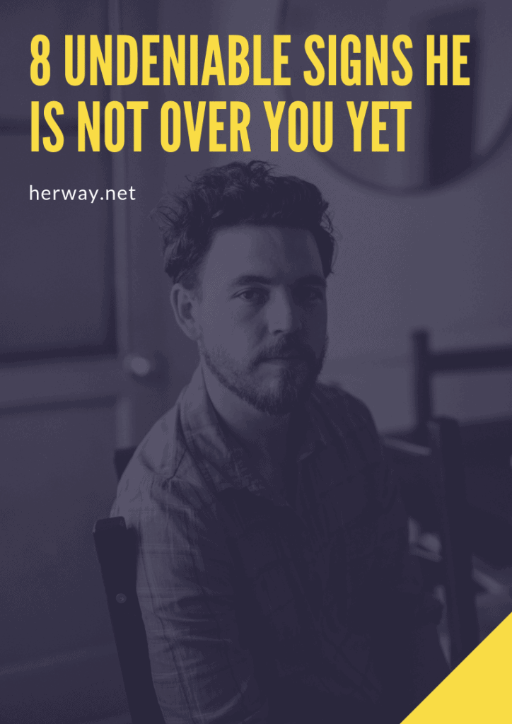 8 Undeniable Signs He Is Not Over You Yet